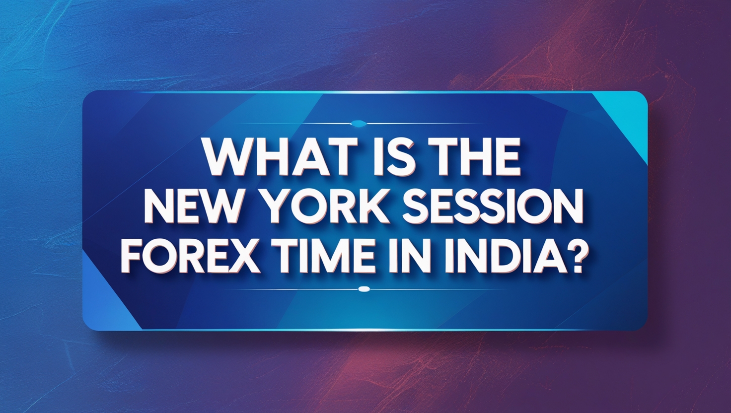 Banner Image: What Is the New York Session Forex Time in India?