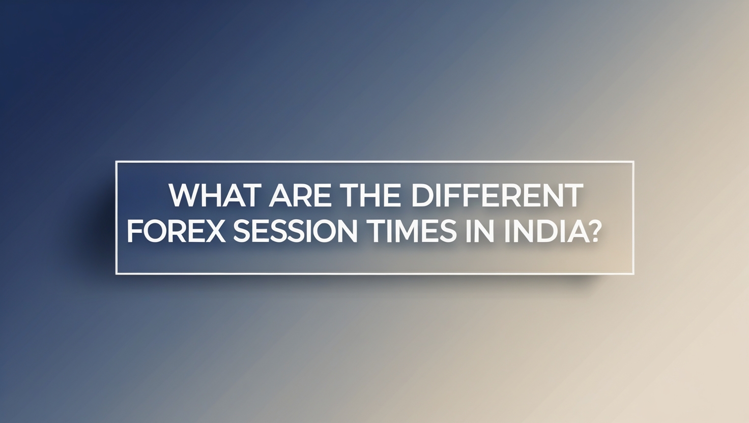 Forex Session Times in India: A Comprehensive Guide